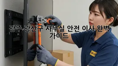 광주 광산구 사무실 안전 이사 완벽 가이드